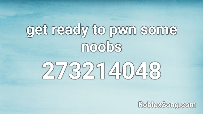 get ready to pwn some noobs Roblox ID