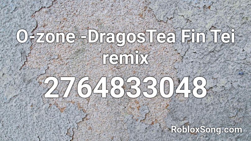 O-zone -DragosTea Fin Tei remix Roblox ID