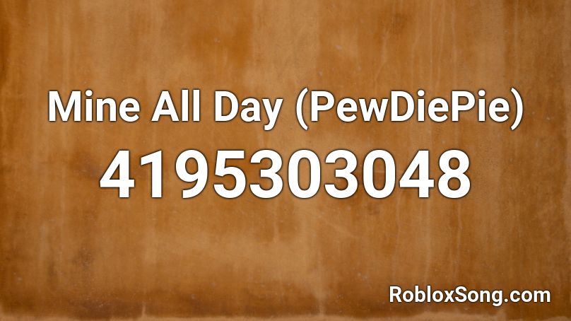 Mine All Day Pewdiepie Roblox Id Roblox Music Codes - pewdiepie song roblox