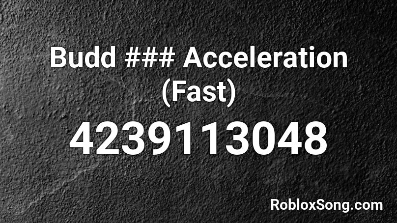 Budd ### Acceleration (Fast) Roblox ID