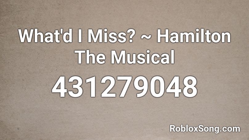 What'd I Miss? ~ Hamilton The Musical Roblox ID - Roblox music codes