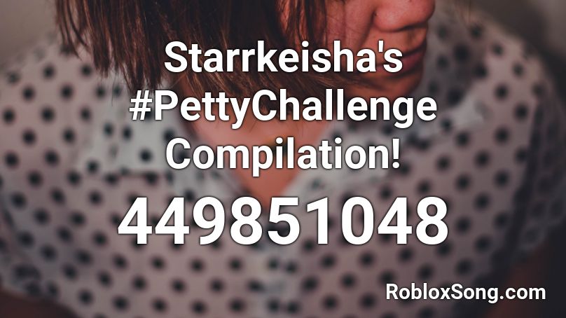 Starrkeisha's #PettyChallenge Compilation!  Roblox ID