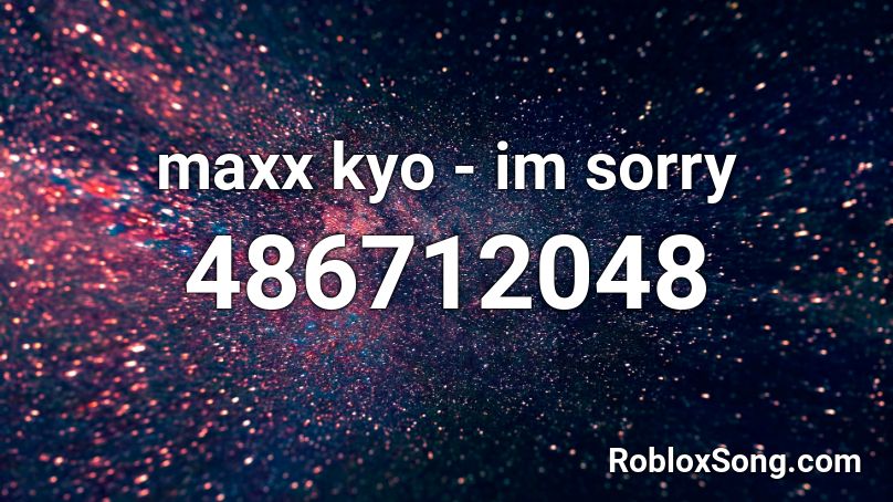 maxx kyo - im sorry Roblox ID