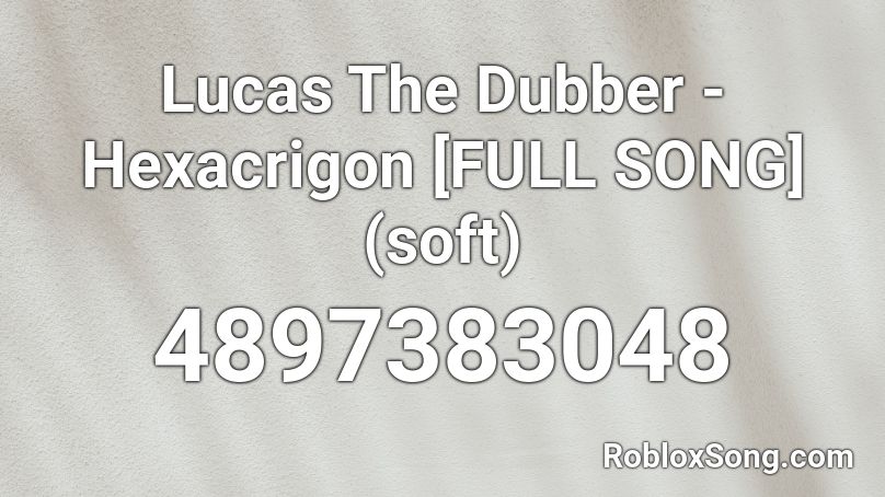 Lucas The Dubber - Hexacrigon [FULL SONG](soft) Roblox ID