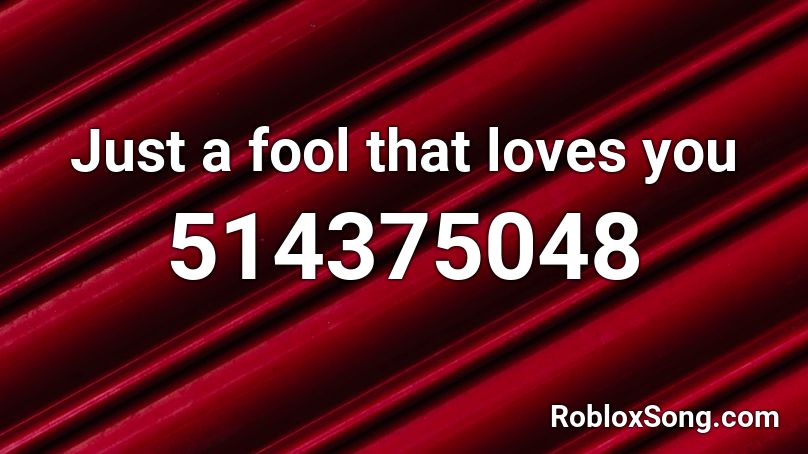 Just a fool that loves you Roblox ID