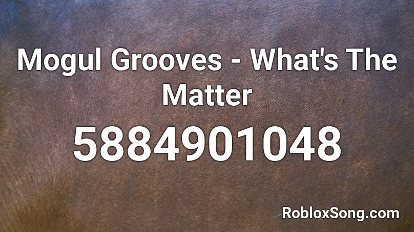 Mogul Grooves - What's The Matter Roblox ID