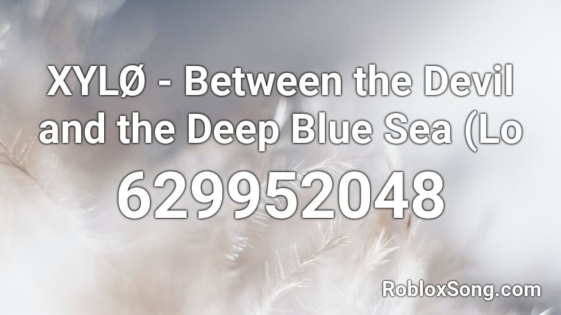 XYLØ - Between the Devil and the Deep Blue Sea (Lo Roblox ID
