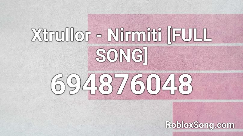 Xtrullor - Nirmiti [FULL SONG] Roblox ID