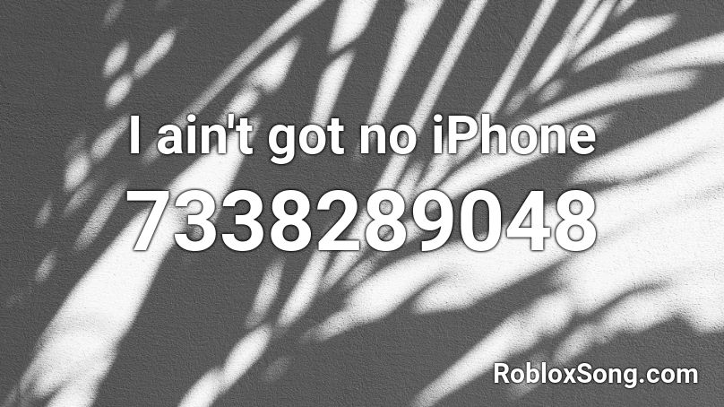 I ain't got no iPhone Roblox ID