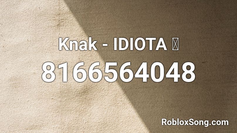 Knak - IDIOTA 👿 Roblox ID