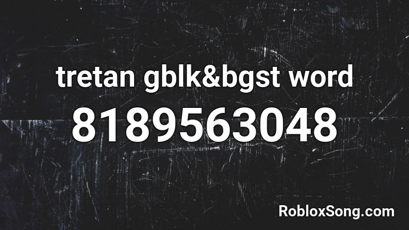 tretan gblk&bgst word Roblox ID