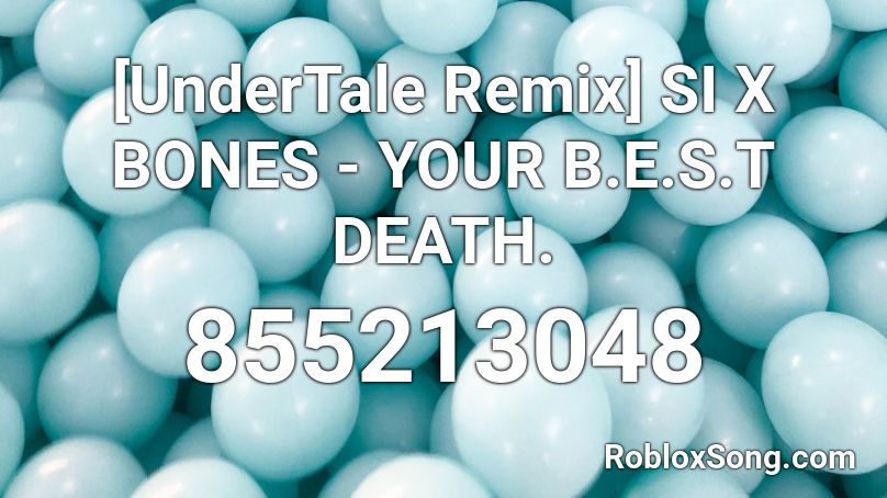 [UnderTale Remix] SI X BONES - YOUR B.E.S.T DEATH. Roblox ID