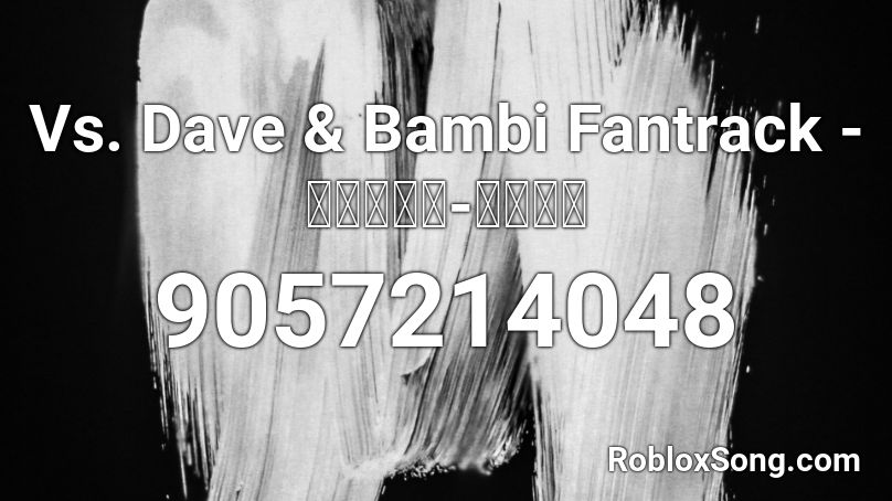 Vs. Dave & Bambi Fantrack - 𝘊𝘓𝘈𝘔𝘖-𝘙𝘖𝘜𝘚 Roblox ID