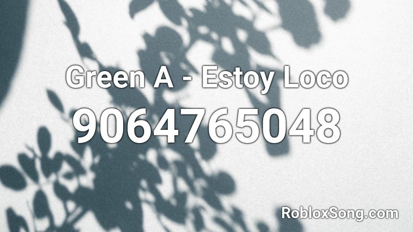 Green A - Estoy Loco Roblox ID