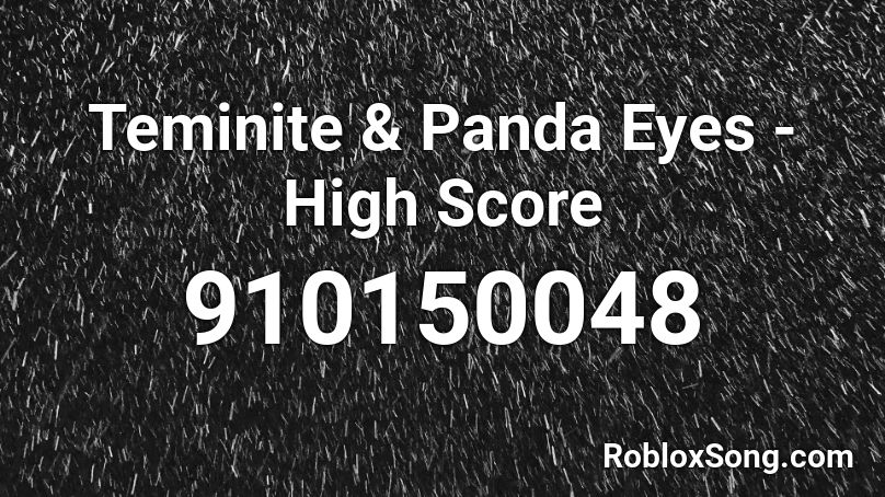 Teminite Panda Eyes High Score Roblox Id Roblox Music Codes - roblox id panda eyes