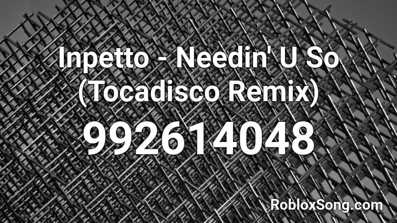 Inpetto - Needin' U So (Tocadisco Remix) Roblox ID