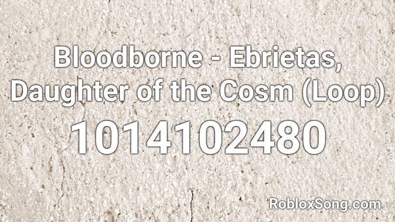 Bloodborne - Ebrietas, Daughter of the Cosm (Loop) Roblox ID