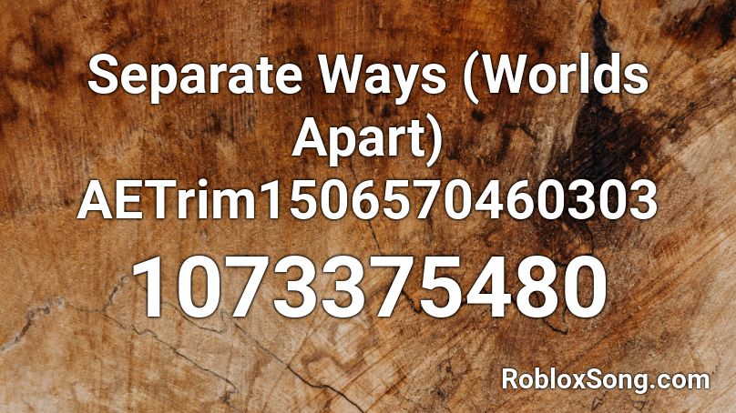 Separate Ways (Worlds Apart) AETrim1506570460303 Roblox ID