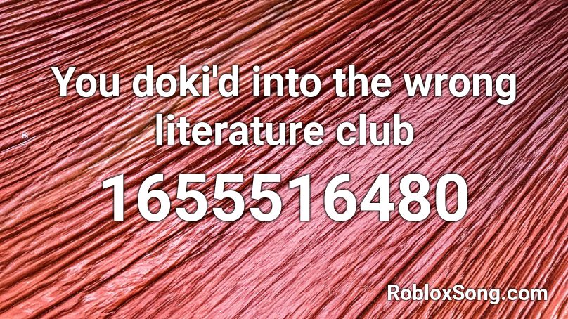 You doki'd into the wrong literature club Roblox ID