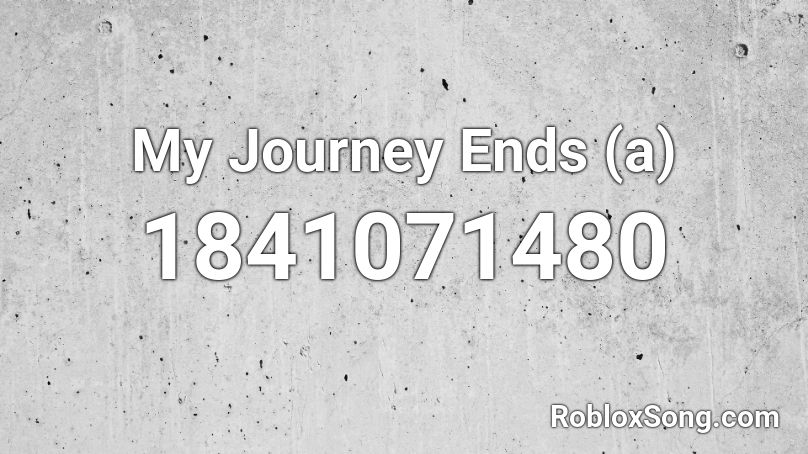 My Journey Ends (a) Roblox ID