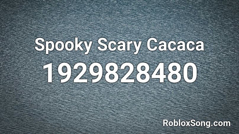 Spooky Scary Cacaca Roblox ID