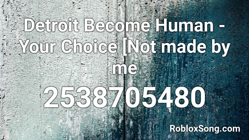 Detroit Become Human - Your Choice [Not made by me Roblox ID