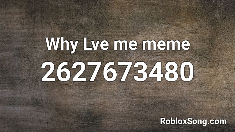 Why Lve me meme Roblox ID