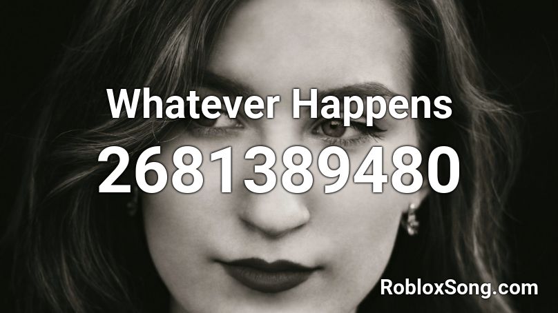 Whatever Happens  Roblox ID