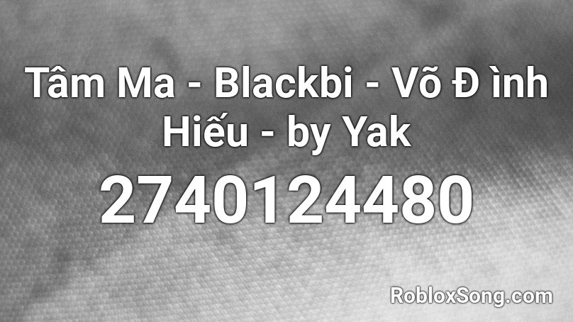 Tâm Ma - Blackbi - Võ Đ ình Hiếu - by Yak Roblox ID