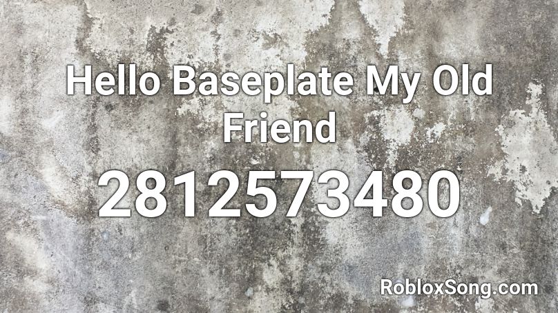 Hello Baseplate My Old Friend Roblox ID