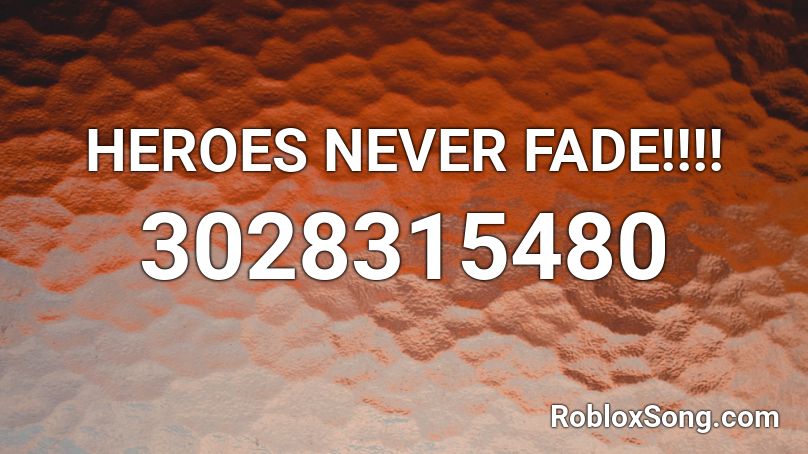 HEROES NEVER FADE!!!! Roblox ID