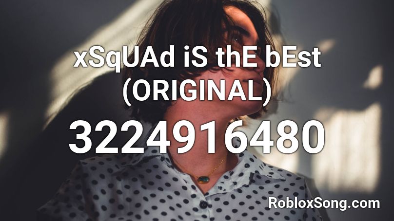 xSqUAd iS thE bEst (ORIGINAL) Roblox ID