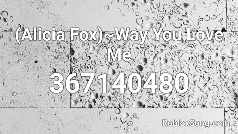 (Alicia Fox)~Way You Love Me Roblox ID