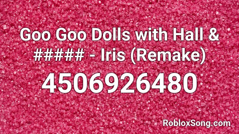 Goo Goo Dolls with Hall & ##### - Iris (Remake) Roblox ID