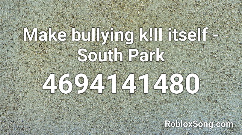 Make bullying k!ll itself - South Park Roblox ID