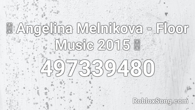 ✨ Angelina Melnikova - Floor Music 2015 ✨ Roblox ID