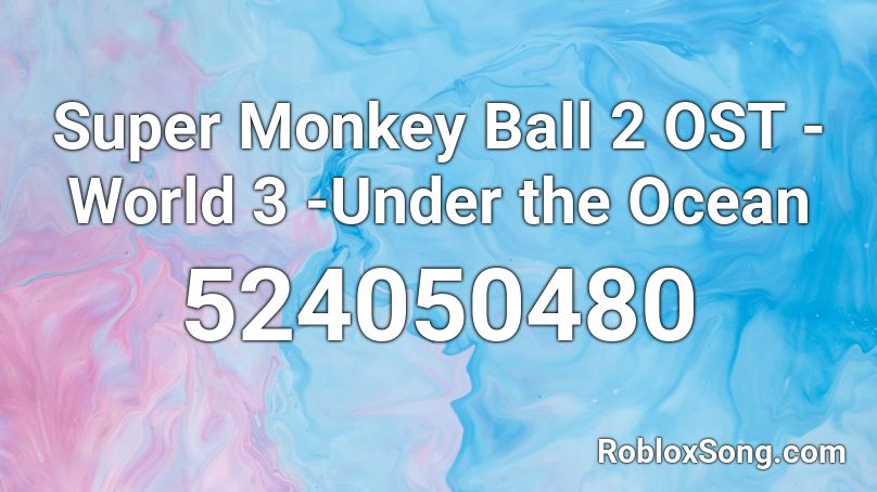 Super Monkey Ball 2 OST - World 3 -Under the Ocean Roblox ID