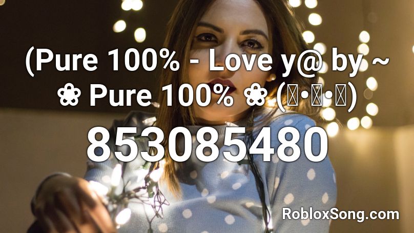 (Pure 100% - Love y@ by ~ ❀ Pure 100% ❀ (ピ•ュ•ア) Roblox ID