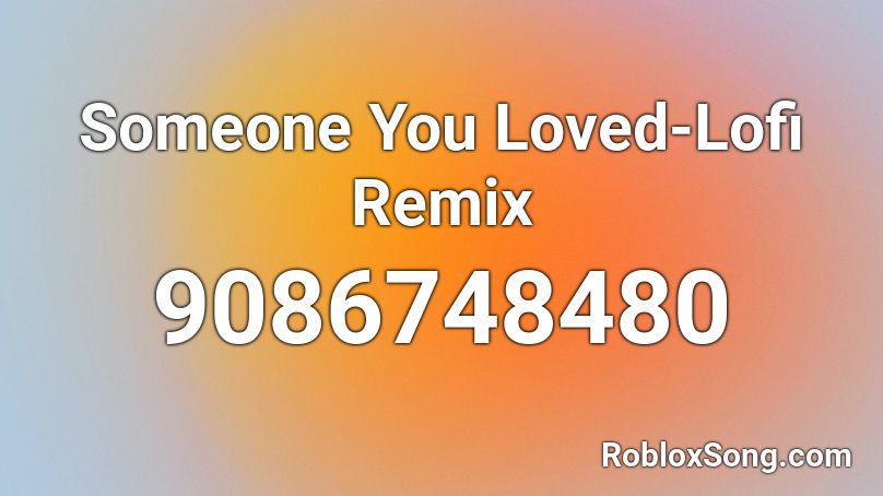 Someone You Loved-Lofi Remix Roblox ID