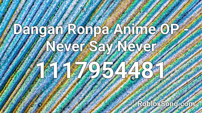 Dangan Ronpa Anime Op Never Say Never Roblox Id Roblox Music Codes - danganronpa anime opening roblox id