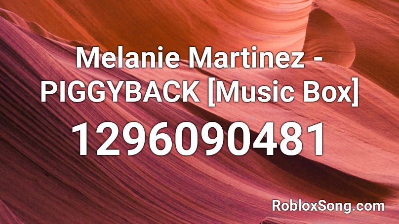 Melanie Martinez - PIGGYBACK (Music Box) [100+] Roblox ID
