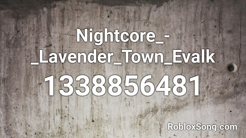 Nightcore_-_Lavender_Town_Evalk  Roblox ID