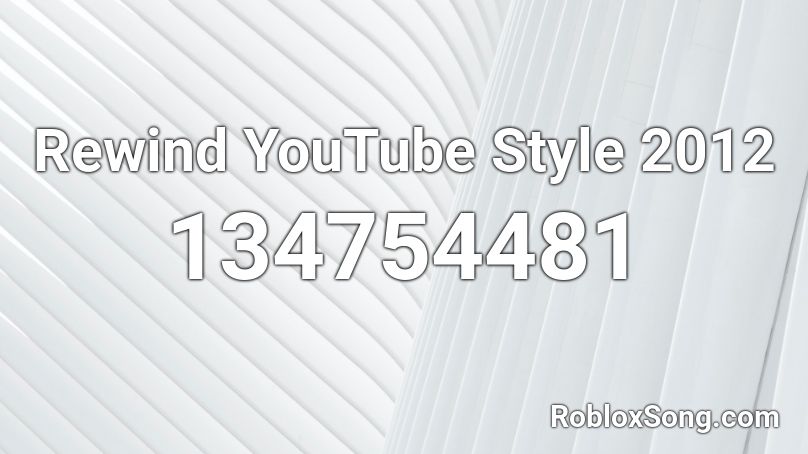 Rewind YouTube Style 2012  Roblox ID
