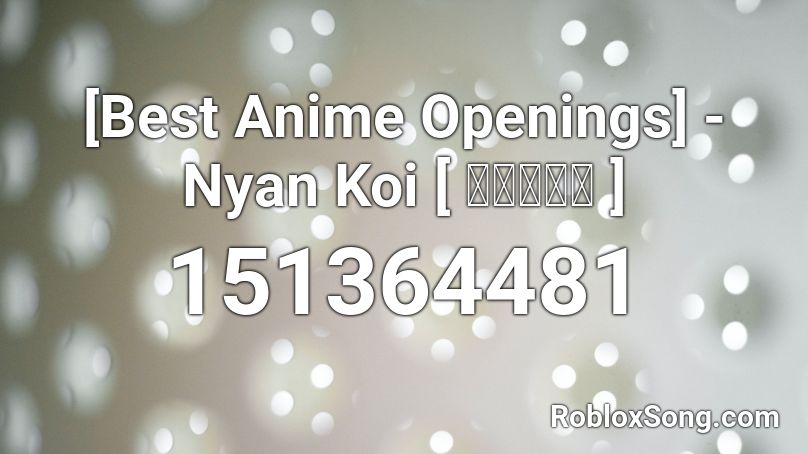 [Best Anime Openings] - Nyan Koi [ ニャンの恋 ] Roblox ID