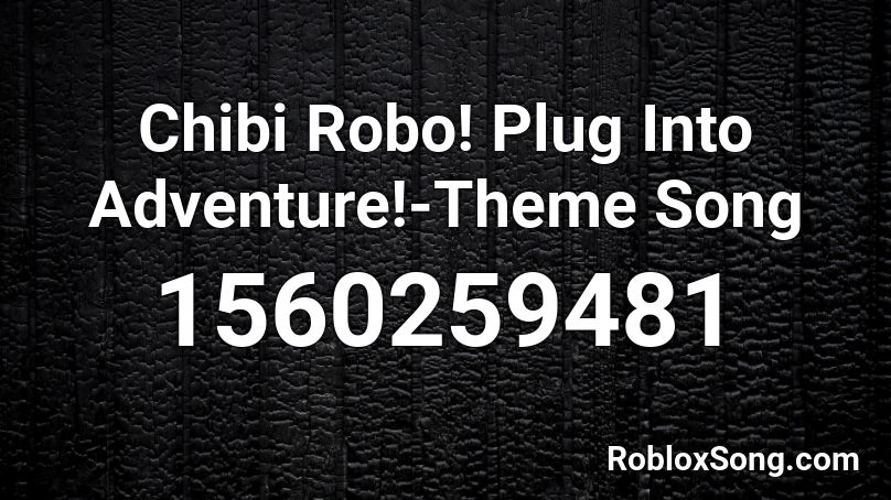 Chibi Robo! Plug Into Adventure!-Theme Song Roblox ID
