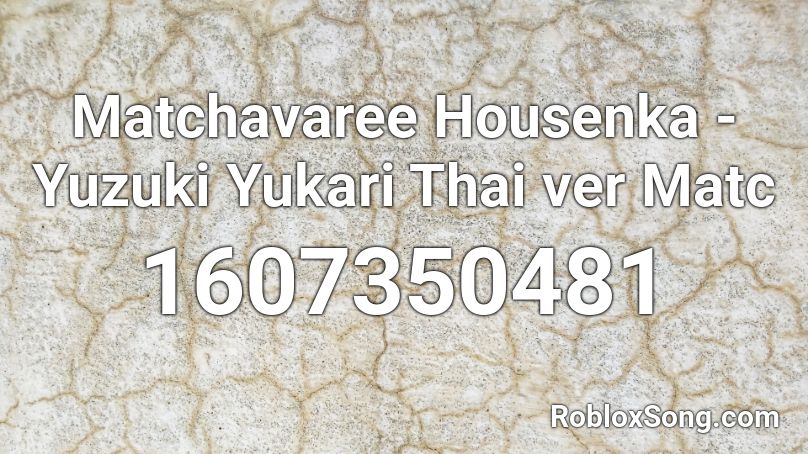 Matchavaree Housenka - Yuzuki Yukari Thai ver Matc Roblox ID