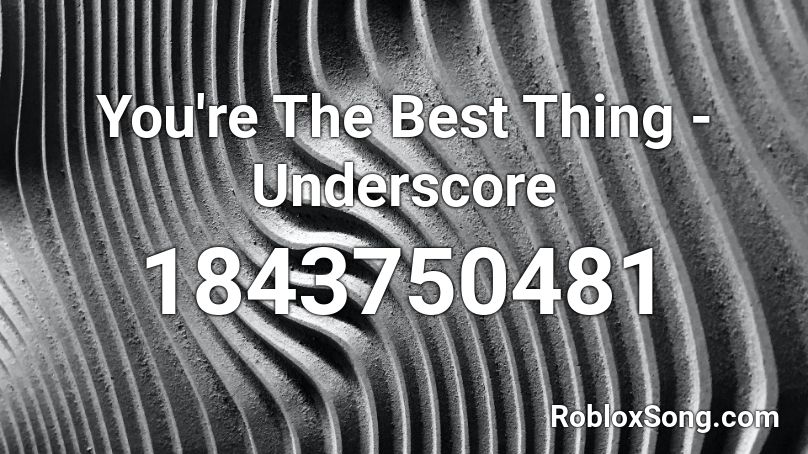 You're The Best Thing - Underscore Roblox ID