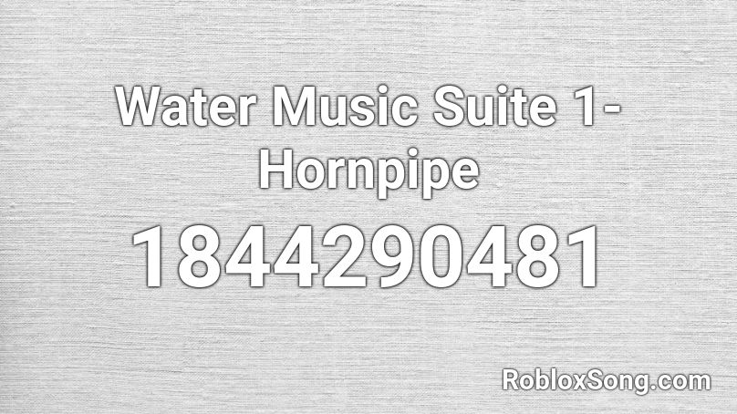 Water Music Suite 1-Hornpipe Roblox ID