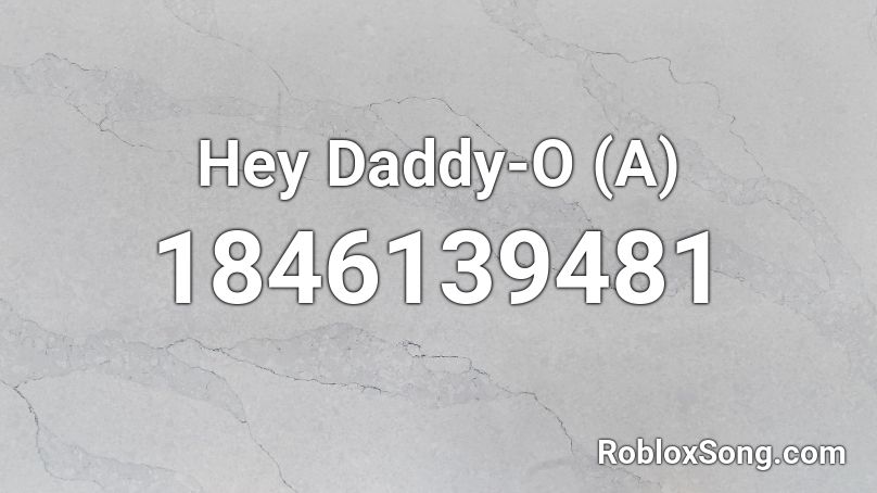 Hey Daddy-O (A) Roblox ID