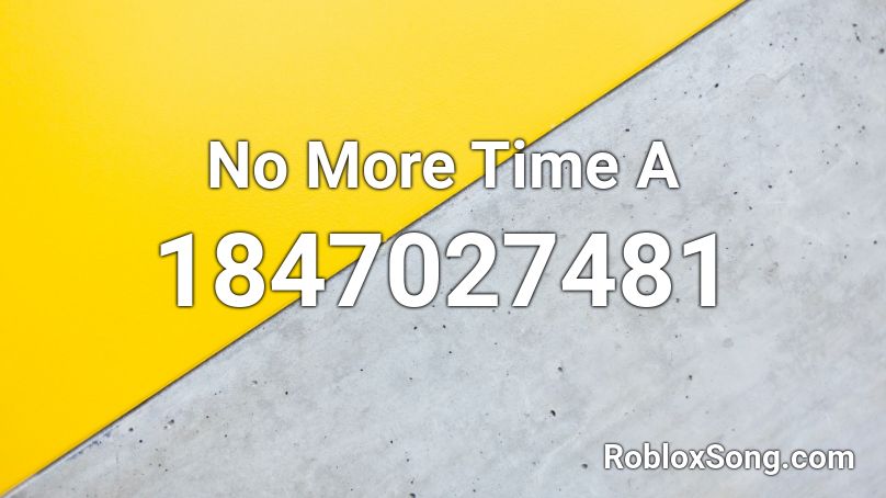 No More Time  A Roblox ID